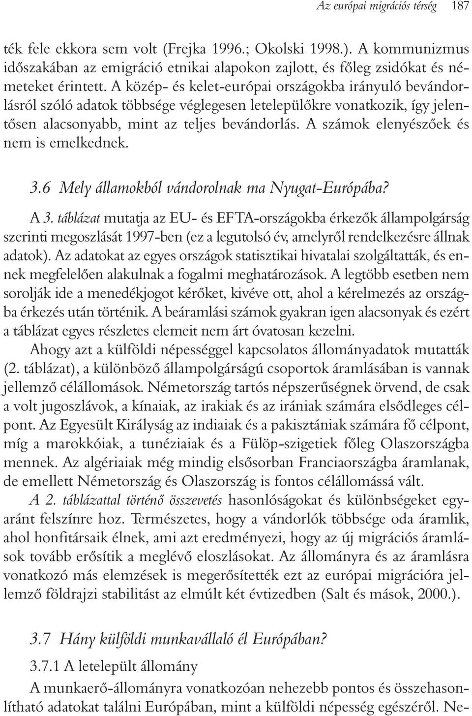 A számok elenyészõek és nem is emelkednek. 3.6 Mely államokból vándorolnak ma Nyugat-Európába? A 3.