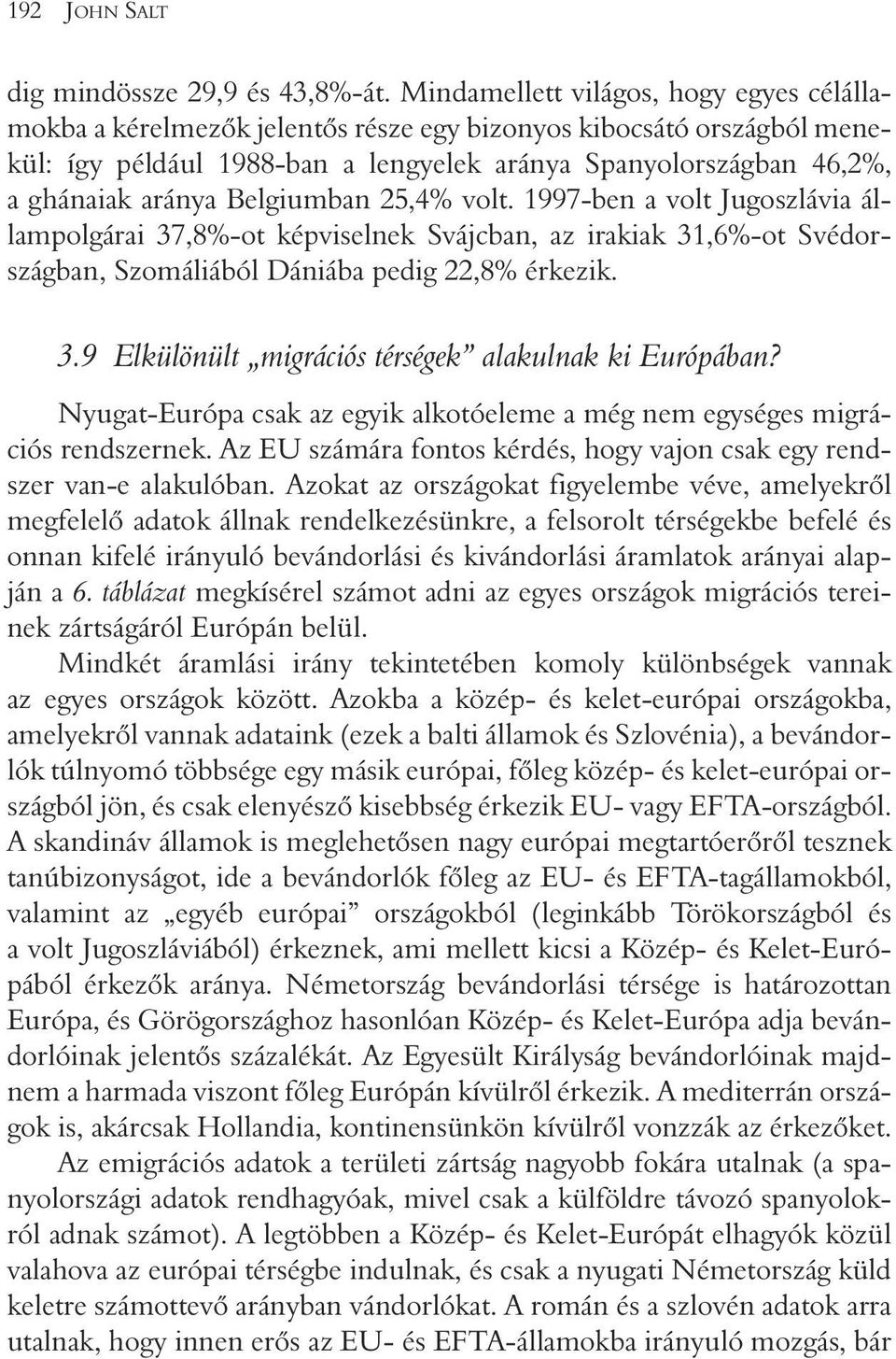 Belgiumban 25,4% volt. 1997-ben a volt Jugoszlávia állampolgárai 37,8%-ot képviselnek Svájcban, az irakiak 31,6%-ot Svédországban, Szomáliából Dániába pedig 22,8% érkezik. 3.9 Elkülönült migrációs térségek alakulnak ki Európában?