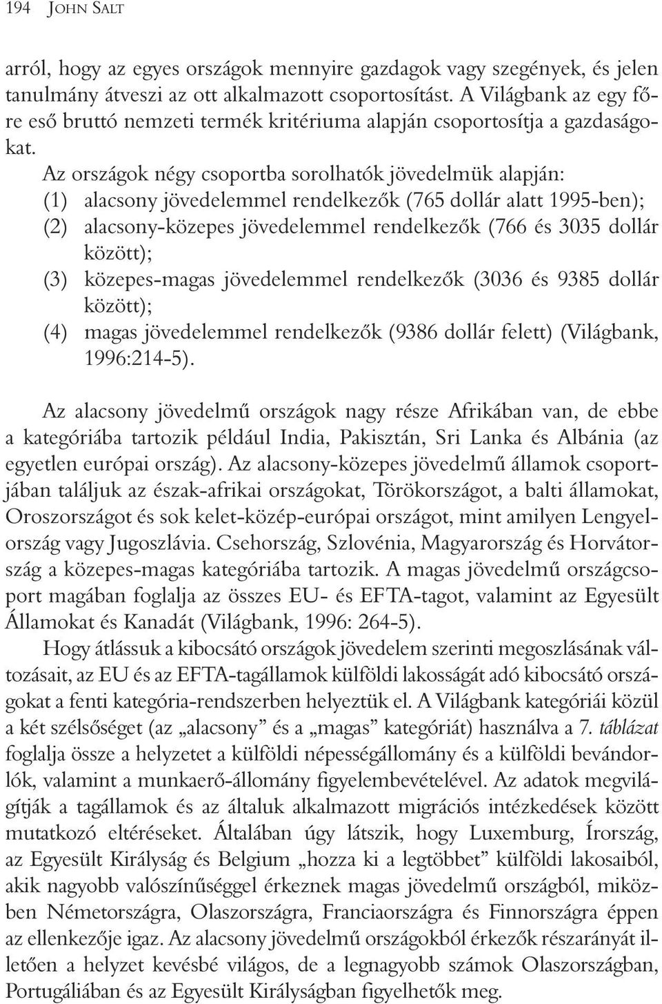 Az országok négy csoportba sorolhatók jövedelmük alapján: (1) alacsony jövedelemmel rendelkezõk (765 dollár alatt 1995-ben); (2) alacsony-közepes jövedelemmel rendelkezõk (766 és 3035 dollár között);