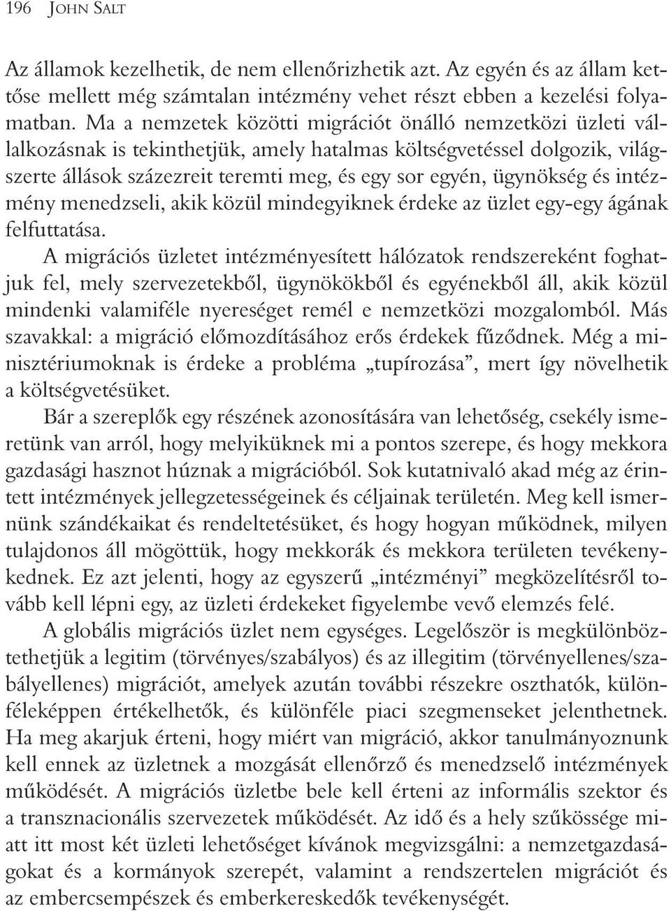 ügynökség és intézmény menedzseli, akik közül mindegyiknek érdeke az üzlet egy-egy ágának felfuttatása.