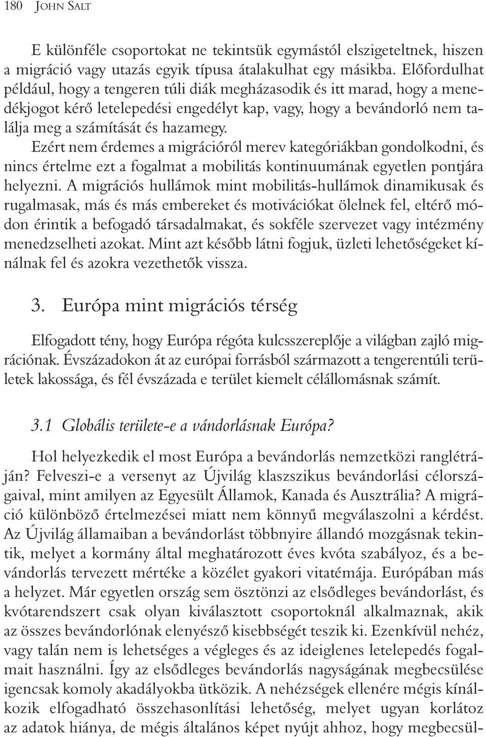 Ezért nem érdemes a migrációról merev kategóriákban gondolkodni, és nincs értelme ezt a fogalmat a mobilitás kontinuumának egyetlen pontjára helyezni.