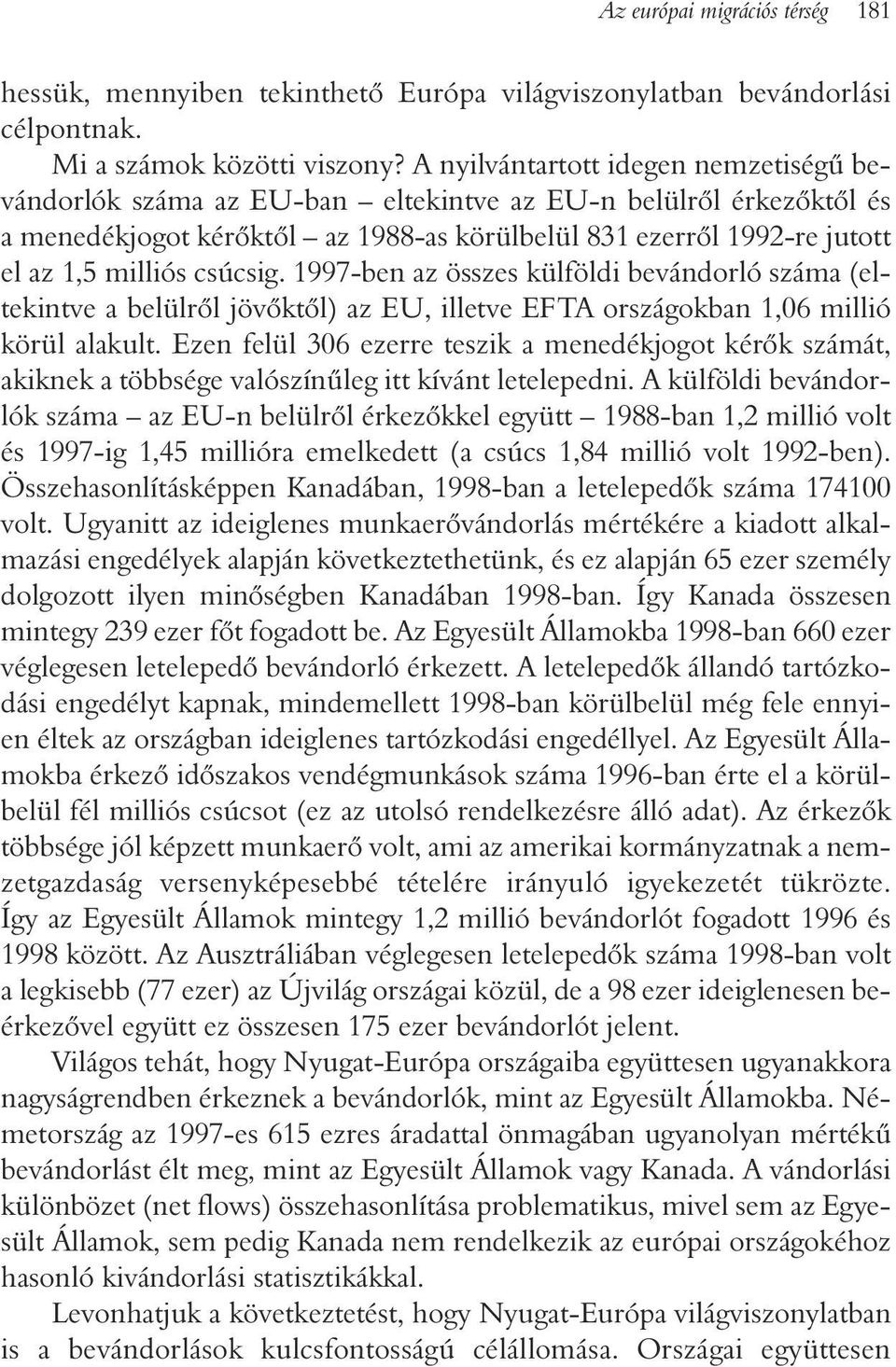csúcsig. 1997-ben az összes külföldi bevándorló száma (eltekintve a belülrõl jövõktõl) az EU, illetve EFTA országokban 1,06 millió körül alakult.