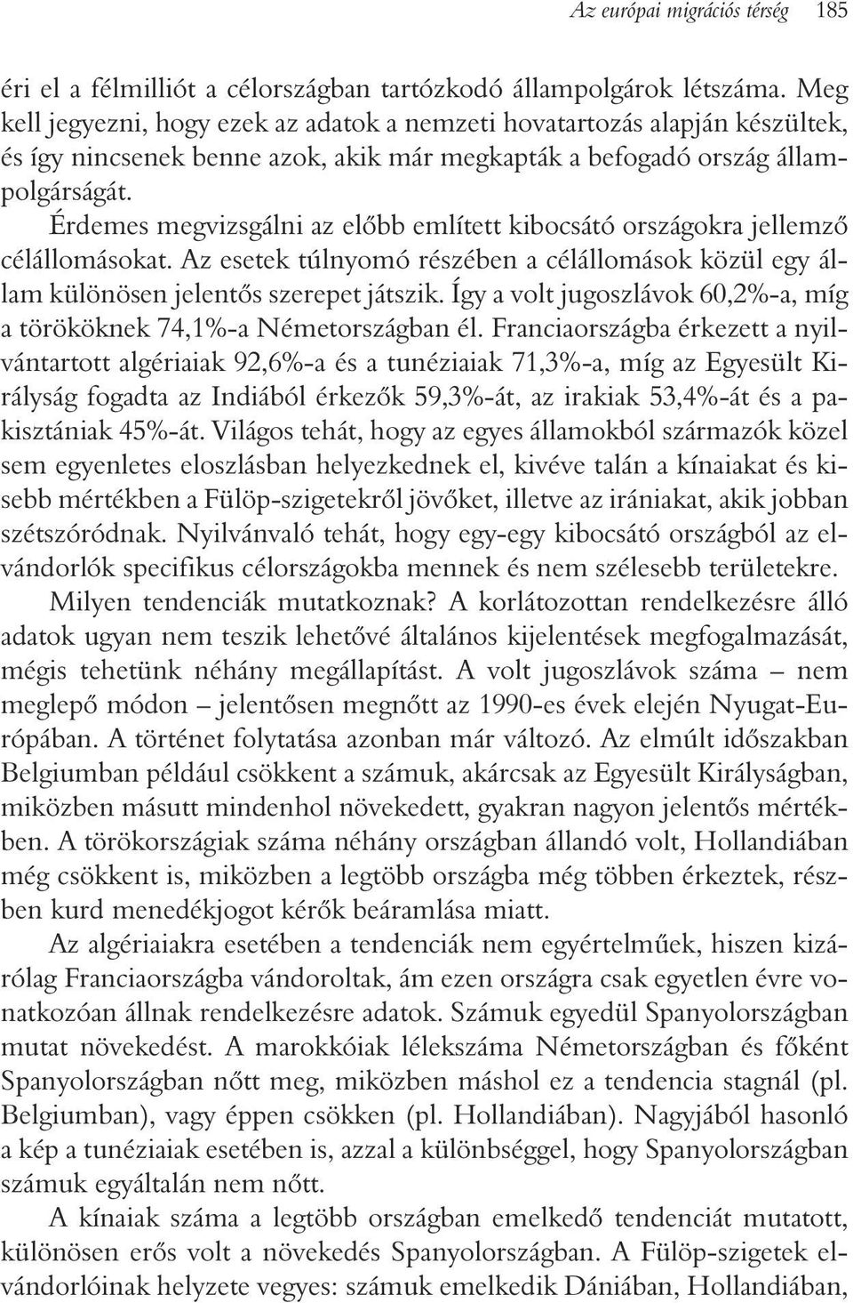 Érdemes megvizsgálni az elõbb említett kibocsátó országokra jellemzõ célállomásokat. Az esetek túlnyomó részében a célállomások közül egy állam különösen jelentõs szerepet játszik.