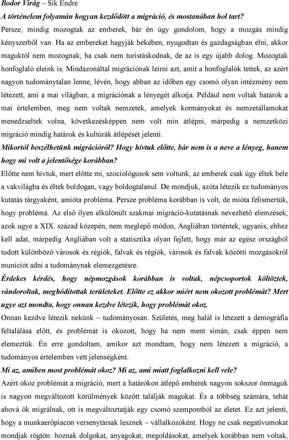 Mindazonáltal migrációnak leírni azt, amit a honfoglalók tettek, az azért nagyon tudománytalan lenne, lévén, hogy abban az idıben egy csomó olyan intézmény nem létezett, ami a mai világban, a