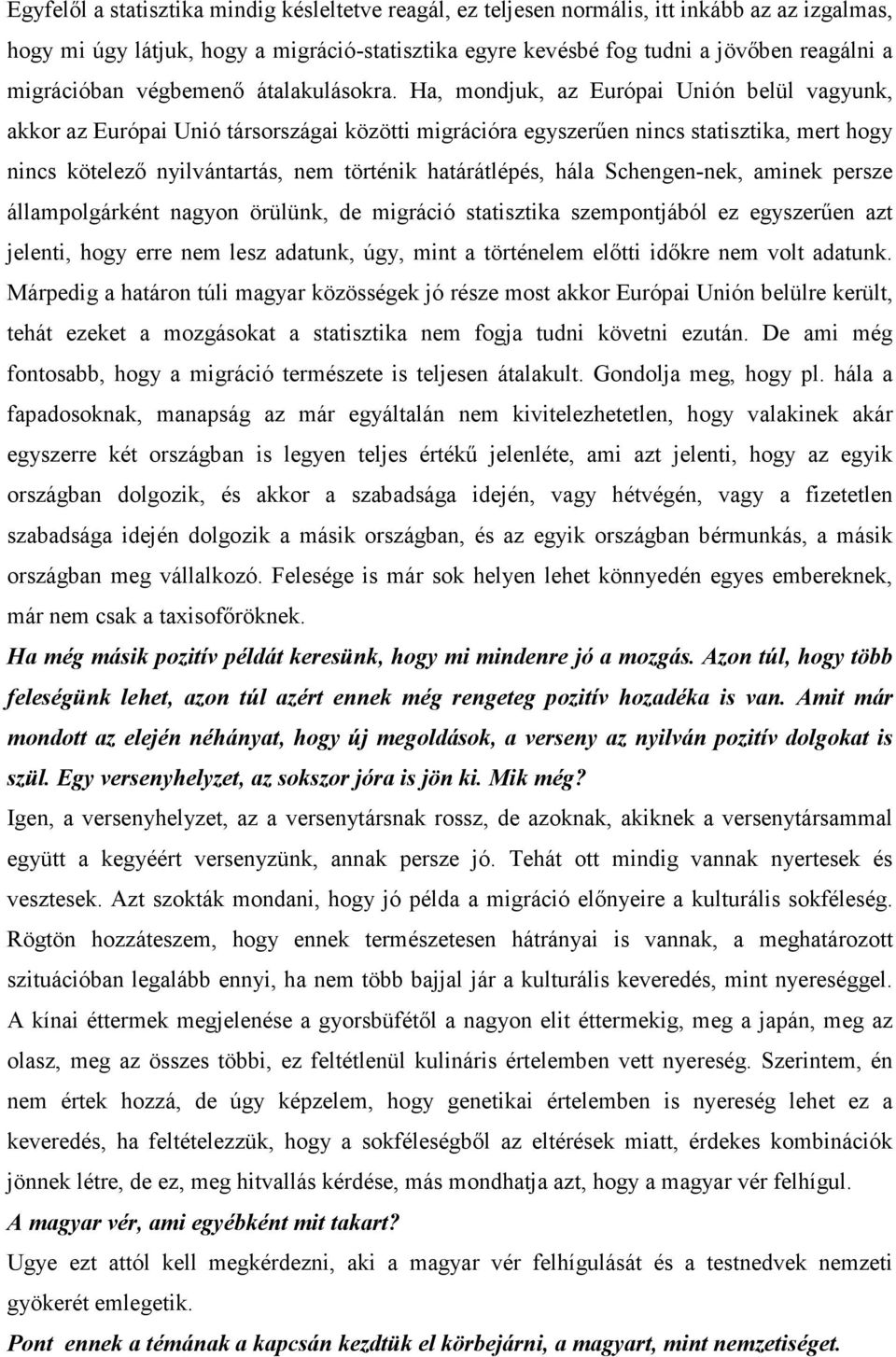 Ha, mondjuk, az Európai Unión belül vagyunk, akkor az Európai Unió társországai közötti migrációra egyszerően nincs statisztika, mert hogy nincs kötelezı nyilvántartás, nem történik határátlépés,