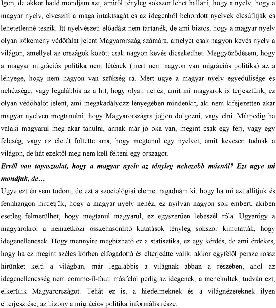 Itt nyelvészeti elıadást nem tartanék, de ami biztos, hogy a magyar nyelv olyan kıkemény védıfalat jelent Magyarország számára, amelyet csak nagyon kevés nyelv a világon, amellyel az országok között