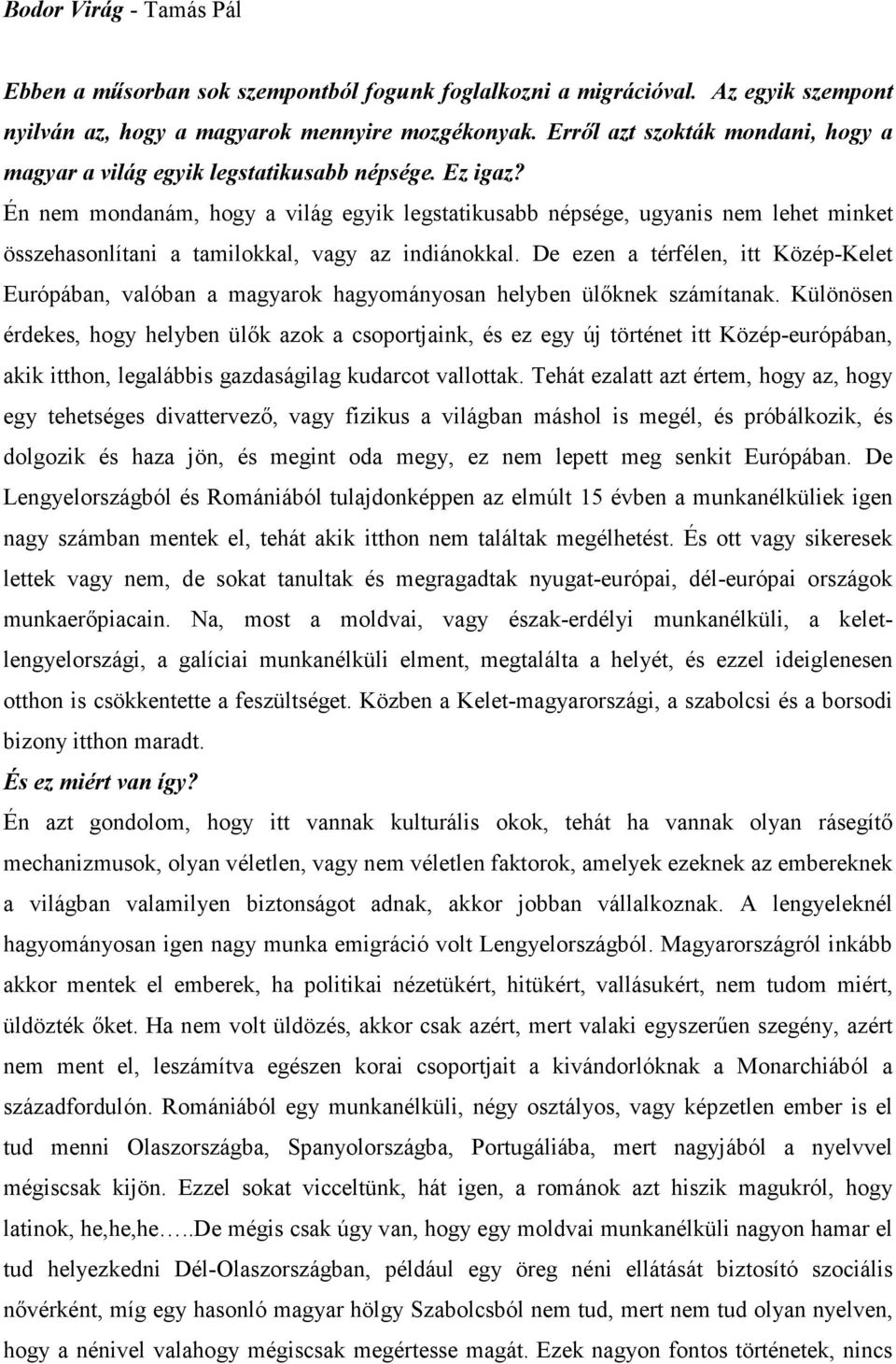 Én nem mondanám, hogy a világ egyik legstatikusabb népsége, ugyanis nem lehet minket összehasonlítani a tamilokkal, vagy az indiánokkal.