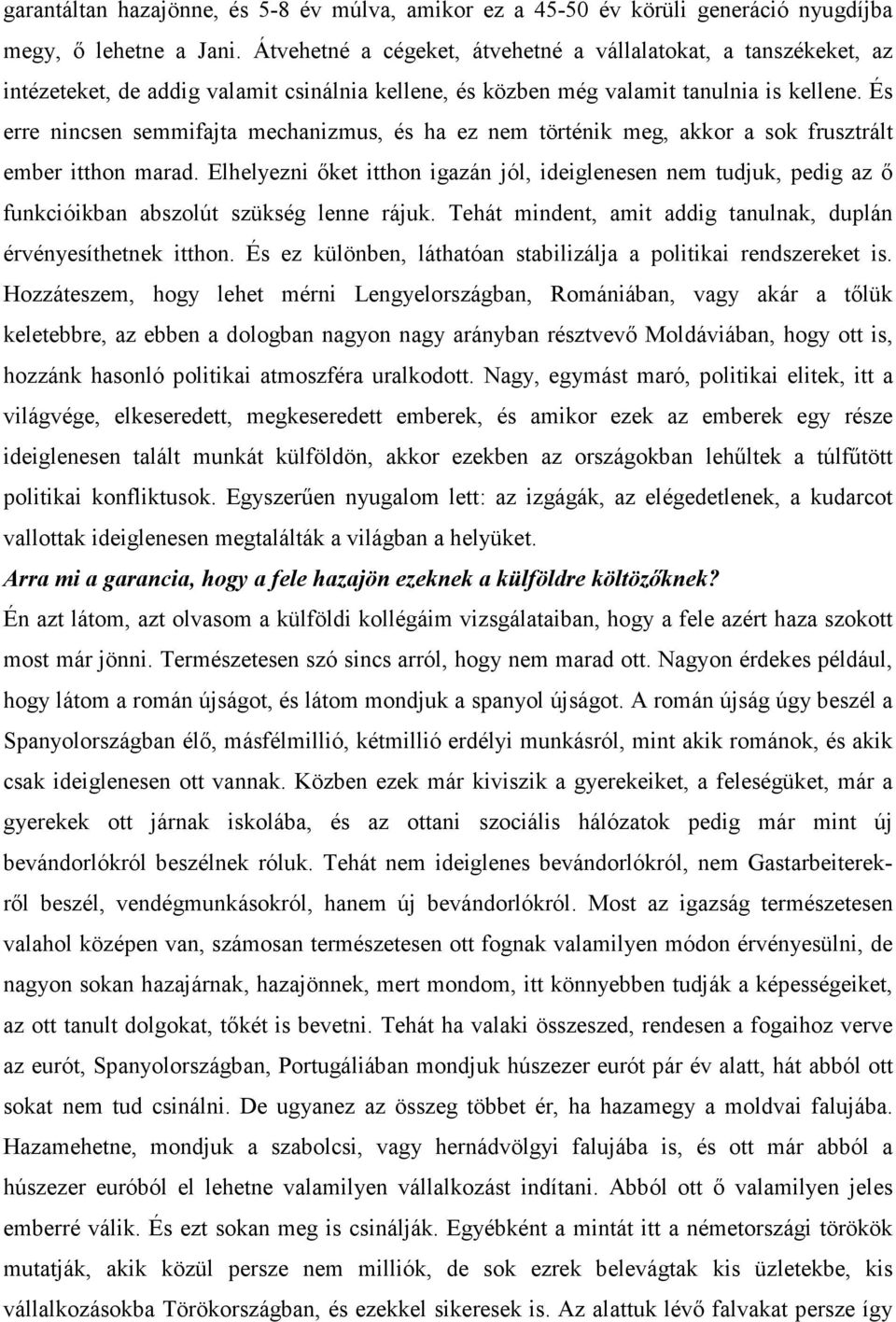 És erre nincsen semmifajta mechanizmus, és ha ez nem történik meg, akkor a sok frusztrált ember itthon marad.