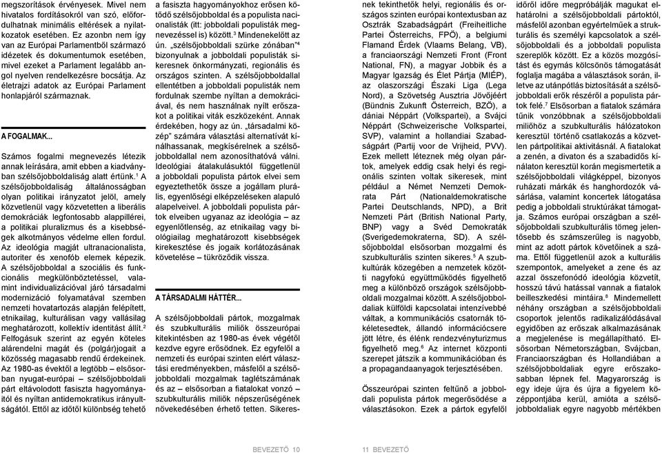 Az életrajzi adatok az Európai Parlament honlapjáról származnak. A FOGALMAK... Számos fogalmi megnevezés létezik annak leírására, amit ebben a kiadványban szélsőjobboldaliság alatt értünk.