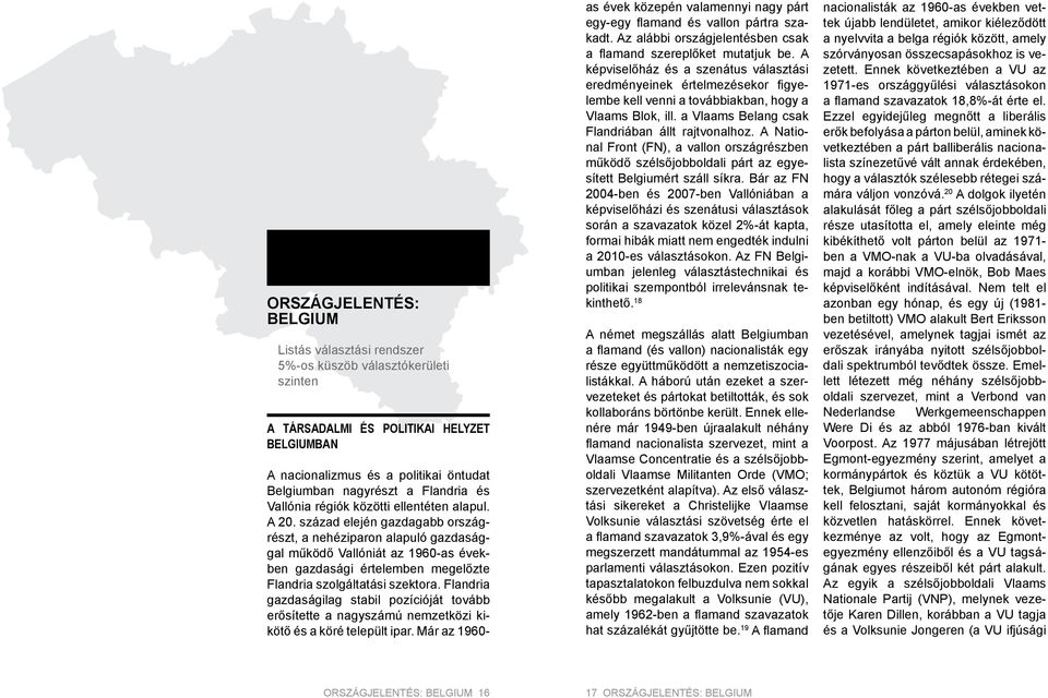 század elején gazdagabb országrészt, a nehéziparon alapuló gazdasággal működő Vallóniát az 1960-as években gazdasági értelemben megelőzte Flandria szolgáltatási szektora.