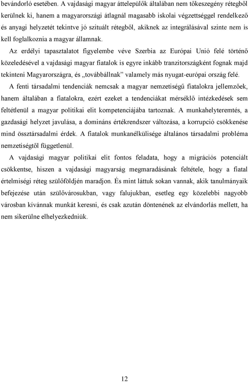 rétegből, akiknek az integrálásával szinte nem is kell foglalkoznia a magyar államnak.