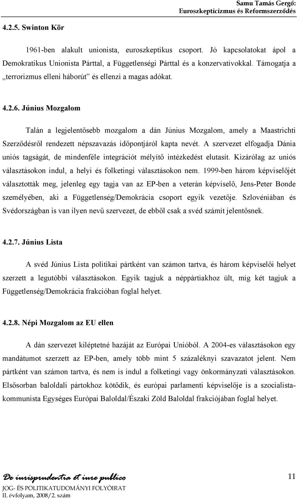 Június Mozgalom Talán a legjelentősebb mozgalom a dán Június Mozgalom, amely a Maastrichti Szerződésről rendezett népszavazás időpontjáról kapta nevét.