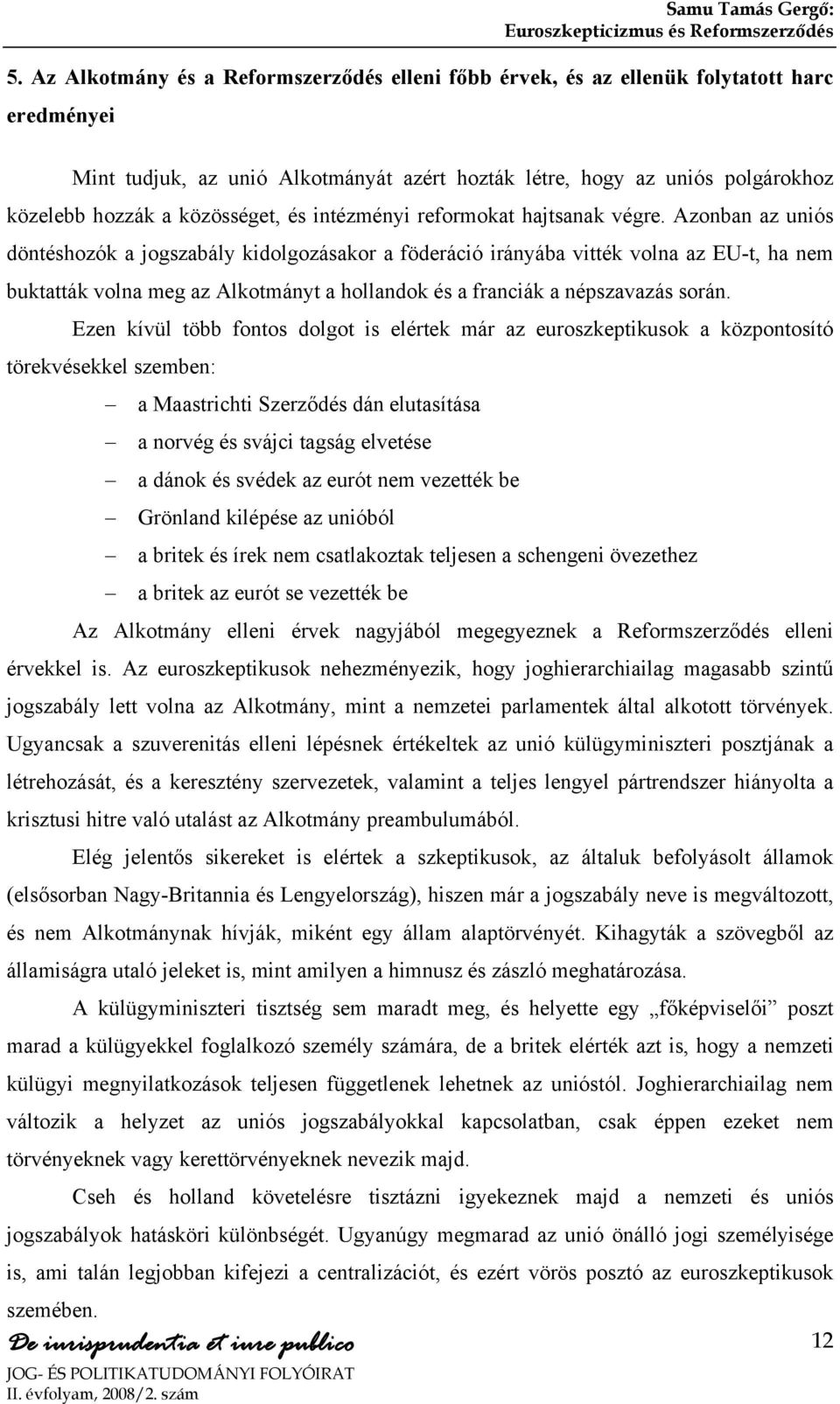 Azonban az uniós döntéshozók a jogszabály kidolgozásakor a föderáció irányába vitték volna az EU-t, ha nem buktatták volna meg az Alkotmányt a hollandok és a franciák a népszavazás során.