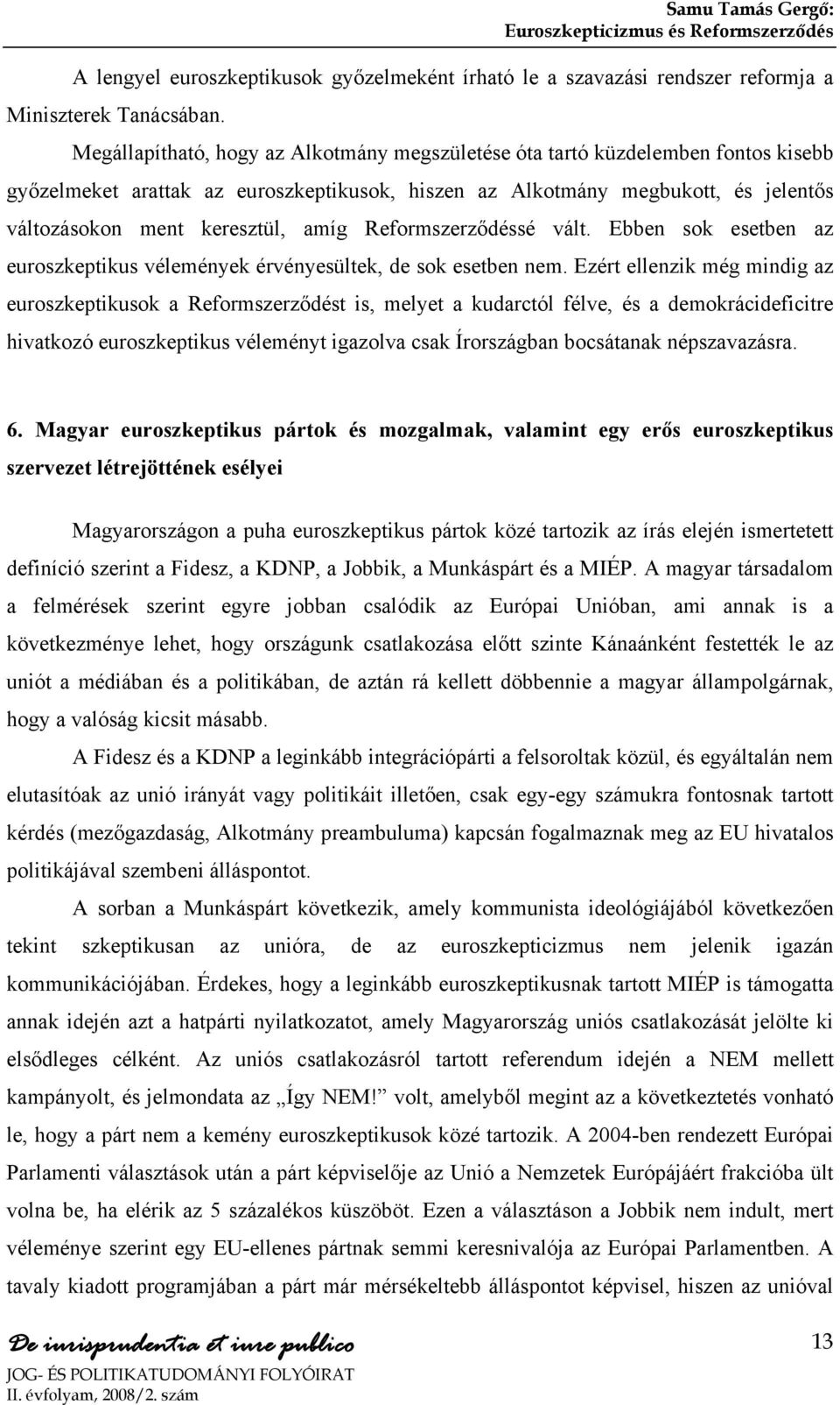 amíg Reformszerződéssé vált. Ebben sok esetben az euroszkeptikus vélemények érvényesültek, de sok esetben nem.