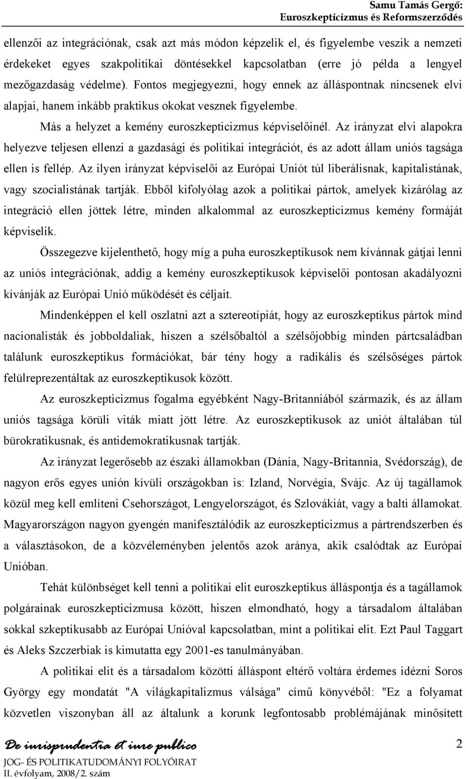 Az irányzat elvi alapokra helyezve teljesen ellenzi a gazdasági és politikai integrációt, és az adott állam uniós tagsága ellen is fellép.