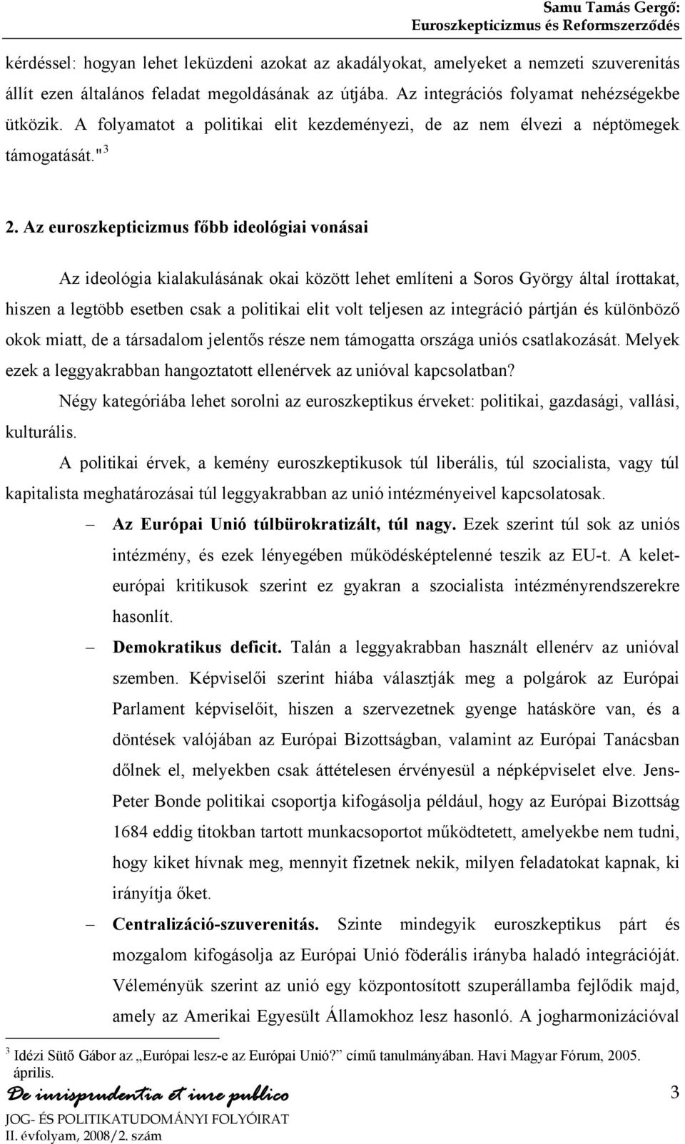 Az euroszkepticizmus főbb ideológiai vonásai Az ideológia kialakulásának okai között lehet említeni a Soros György által írottakat, hiszen a legtöbb esetben csak a politikai elit volt teljesen az