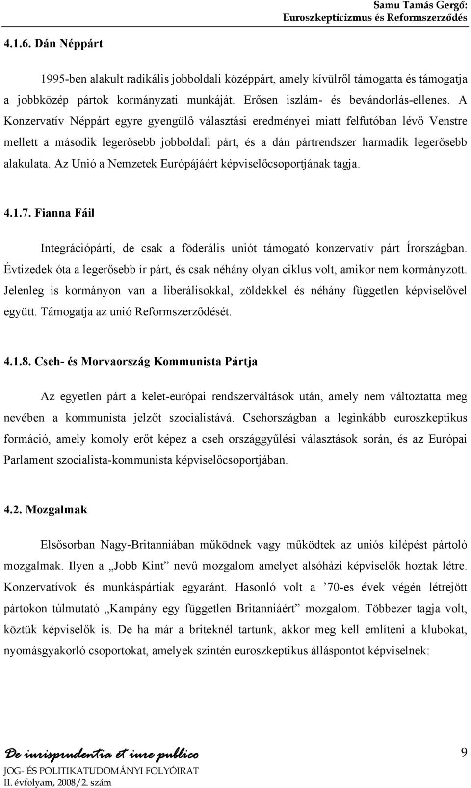 Az Unió a Nemzetek Európájáért képviselőcsoportjának tagja. 4.1.7. Fianna Fáil Integrációpárti, de csak a föderális uniót támogató konzervatív párt Írországban.