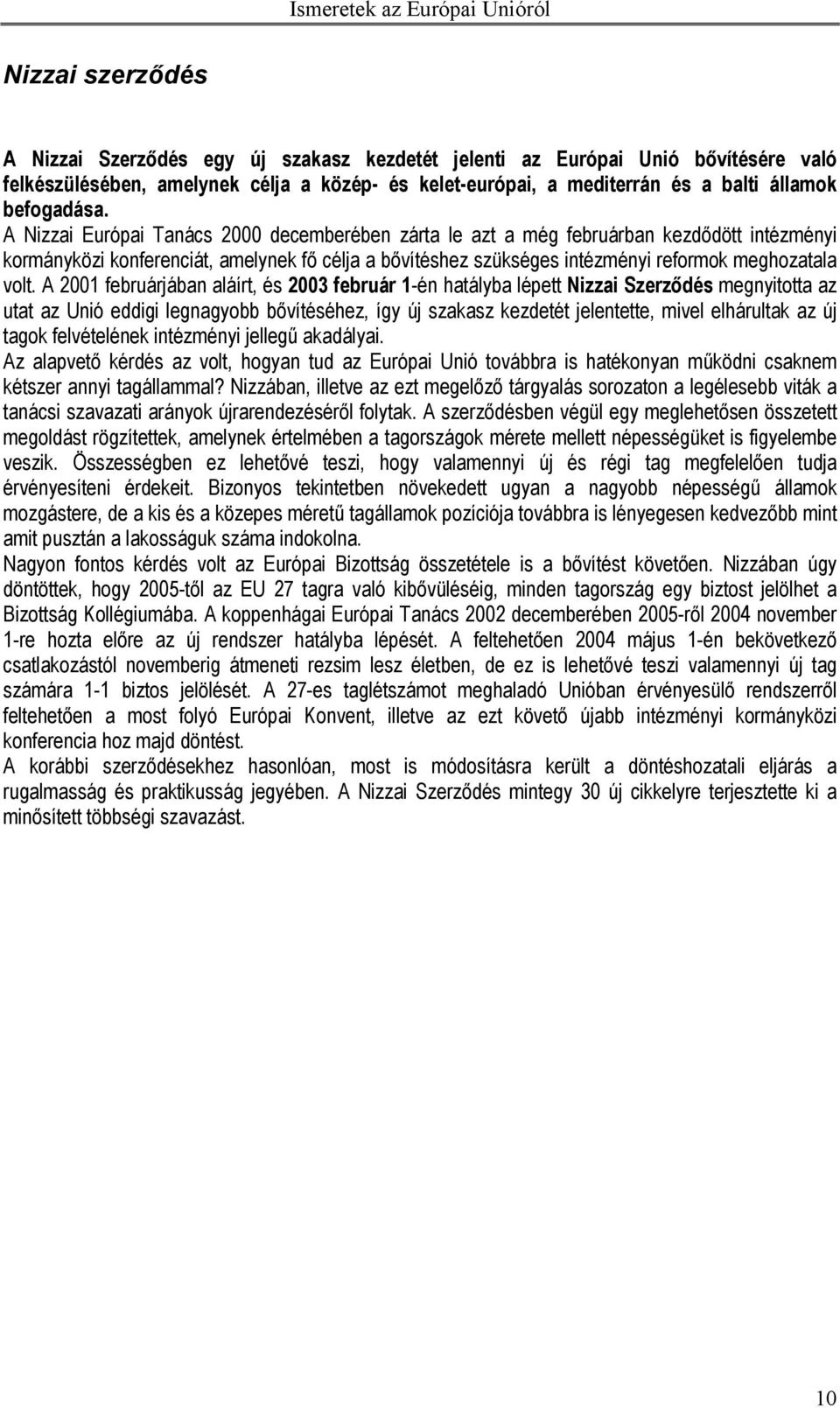 A Nizzai Európai Tanács 2000 decemberében zárta le azt a még februárban kezdődött intézményi kormányközi konferenciát, amelynek fő célja a bővítéshez szükséges intézményi reformok meghozatala volt.