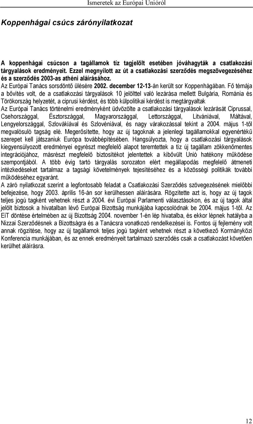 Fő témája a bővítés volt, de a csatlakozási tárgyalások 10 jelölttel való lezárása mellett Bulgária, Románia és Törökország helyzetét, a ciprusi kérdést, és több külpolitikai kérdést is megtárgyaltak