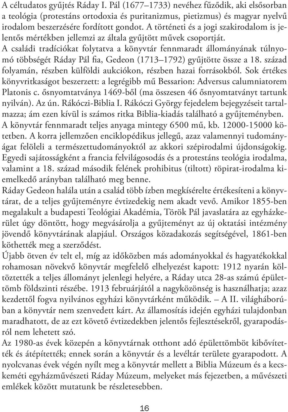 A családi tradíciókat folytatva a könyvtár fennmaradt állományának túlnyomó többségét Ráday Pál fia, Gedeon (1713 1792) gyűjtötte össze a 18.