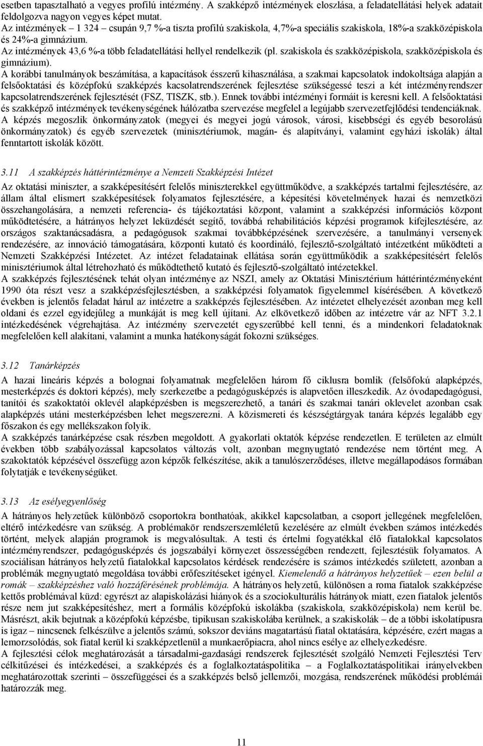 Az intézmények 43,6 %-a több feladatellátási hellyel rendelkezik (pl. szakiskola és szakközépiskola, szakközépiskola és gimnázium).