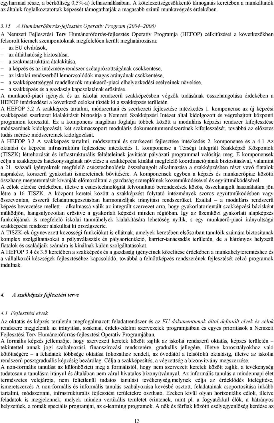 15 A Humánerőforrás-fejlesztés Operatív Program (2004 2006) A Nemzeti Fejlesztési Terv Humánerőforrás-fejlesztés Operatív Programja (HEFOP) célkitűzései a következőkben felsorolt kiemelt