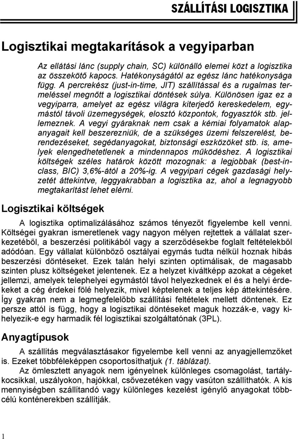 Különösen igaz ez a vegyiparra, amelyet az egész világra kiterjedő kereskedelem, egymástól távoli üzemegységek, elosztó központok, fogyasztók stb. jellemeznek.