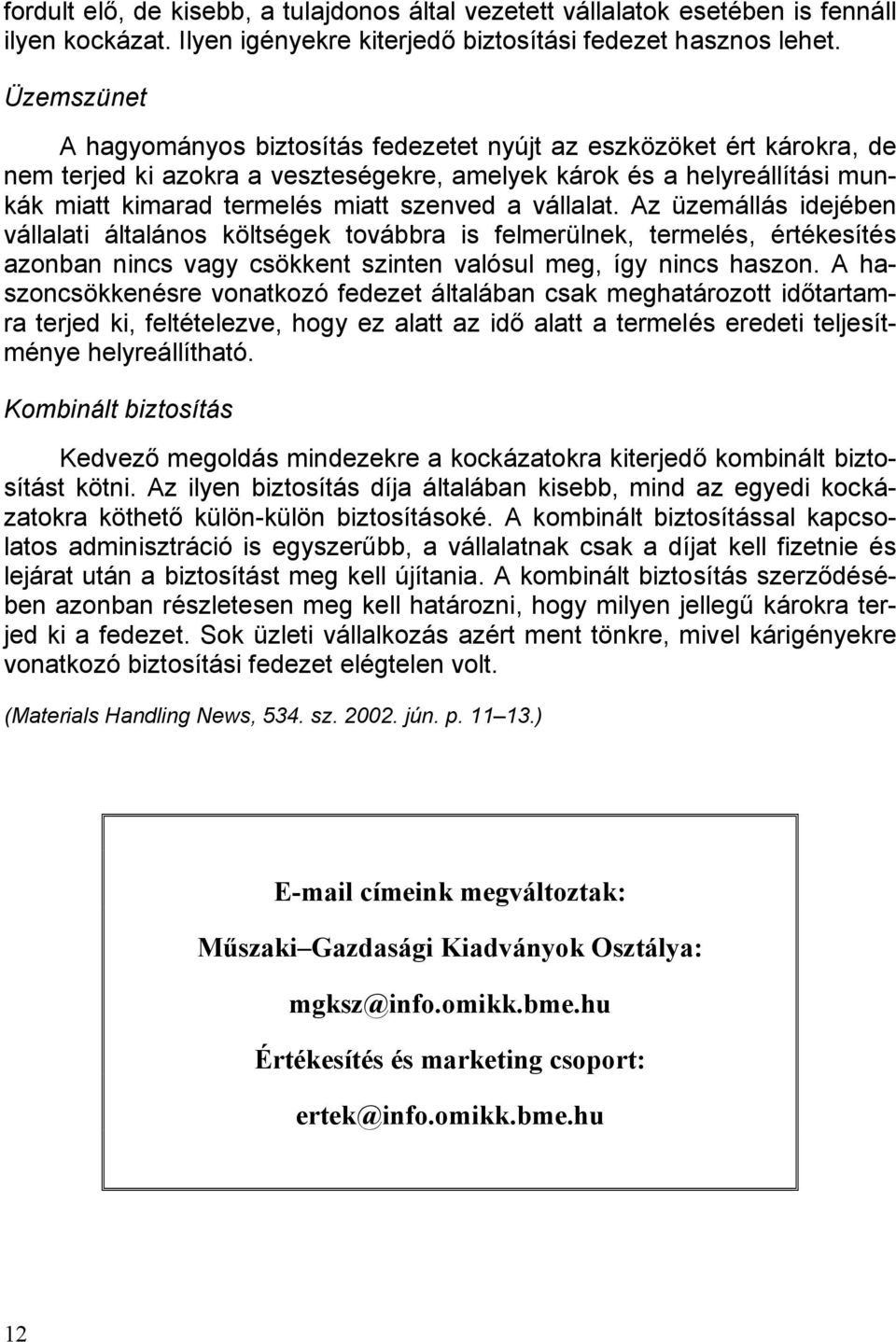 vállalat. Az üzemállás idejében vállalati általános költségek továbbra is felmerülnek, termelés, értékesítés azonban nincs vagy csökkent szinten valósul meg, így nincs haszon.