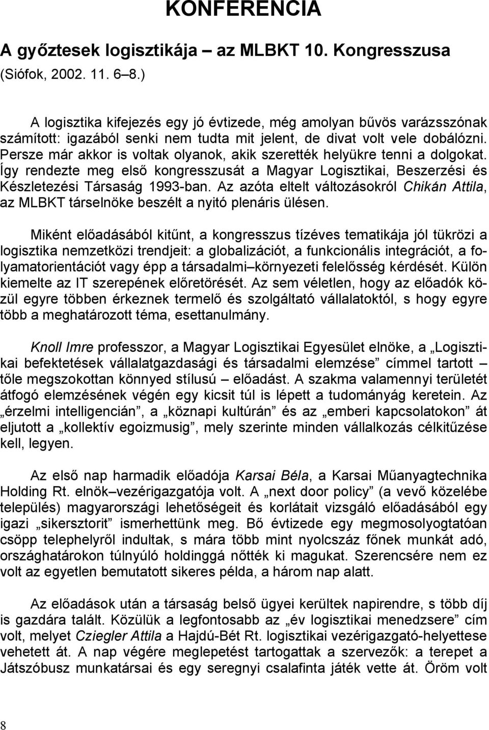 Persze már akkor is voltak olyanok, akik szerették helyükre tenni a dolgokat. Így rendezte meg első kongresszusát a Magyar Logisztikai, Beszerzési és Készletezési Társaság 1993-ban.