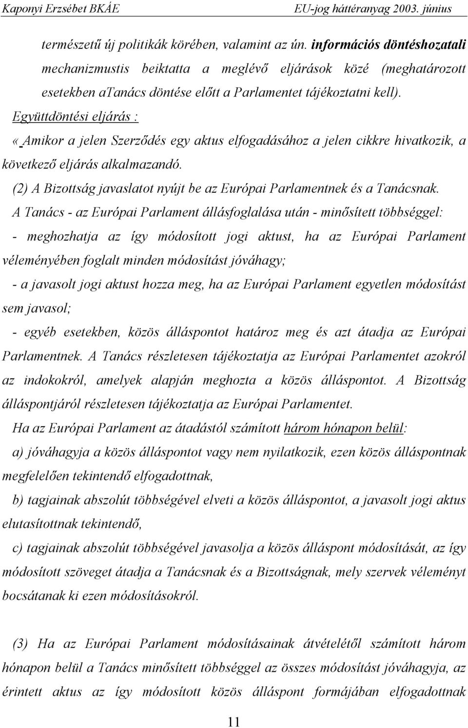 Együttdöntési eljárás : «Amikor a jelen Szerződés egy aktus elfogadásához a jelen cikkre hivatkozik, a következő eljárás alkalmazandó.