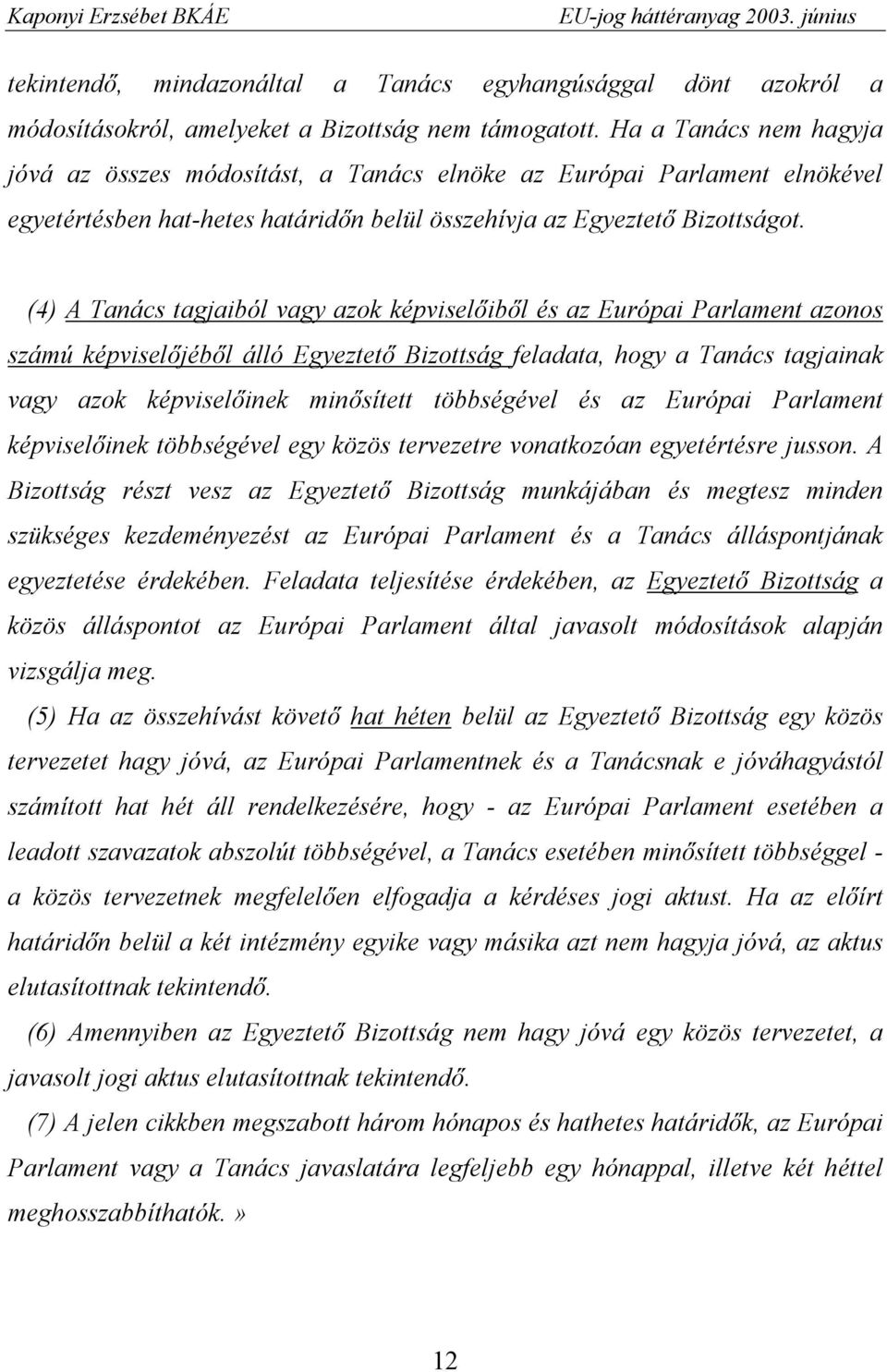 (4) A Tanács tagjaiból vagy azok képviselőiből és az Európai Parlament azonos számú képviselőjéből álló Egyeztető Bizottság feladata, hogy a Tanács tagjainak vagy azok képviselőinek minősített