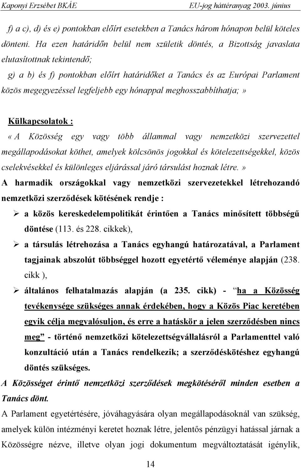 legfeljebb egy hónappal meghosszabbíthatja;» Külkapcsolatok : «A Közösség egy vagy több állammal vagy nemzetközi szervezettel megállapodásokat köthet, amelyek kölcsönös jogokkal és