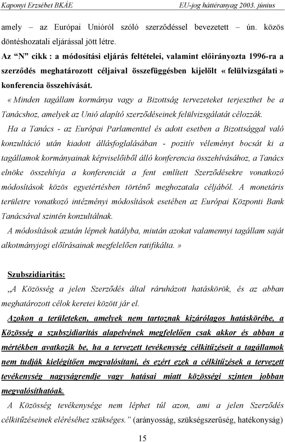 «Minden tagállam kormánya vagy a Bizottság tervezeteket terjeszthet be a Tanácshoz, amelyek az Unió alapító szerződéseinek felülvizsgálatát célozzák.