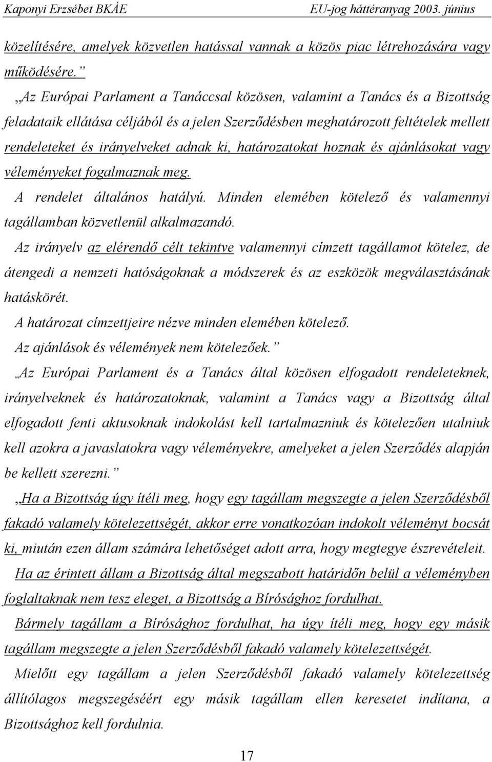 határozatokat hoznak és ajánlásokat vagy véleményeket fogalmaznak meg. A rendelet általános hatályú. Minden elemében kötelező és valamennyi tagállamban közvetlenül alkalmazandó.