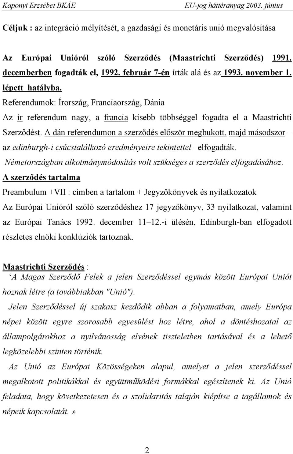 A dán referendumon a szerződés először megbukott, majd másodszor az edinburgh-i csúcstalálkozó eredményeire tekintettel elfogadták.