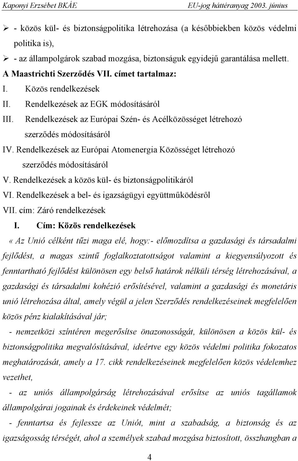 Rendelkezések az Európai Atomenergia Közösséget létrehozó szerződés módosításáról V. Rendelkezések a közös kül- és biztonságpolitikáról VI. Rendelkezések a bel- és igazságügyi együttműködésről VII.