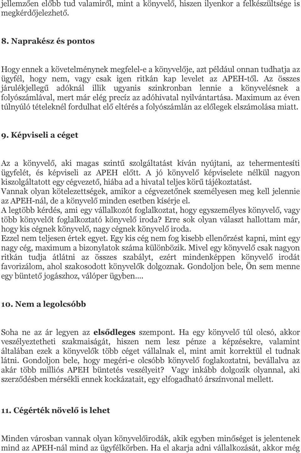 Az összes járulékjellegű adóknál illik ugyanis szinkronban lennie a könyvelésnek a folyószámlával, mert már elég precíz az adóhivatal nyilvántartása.