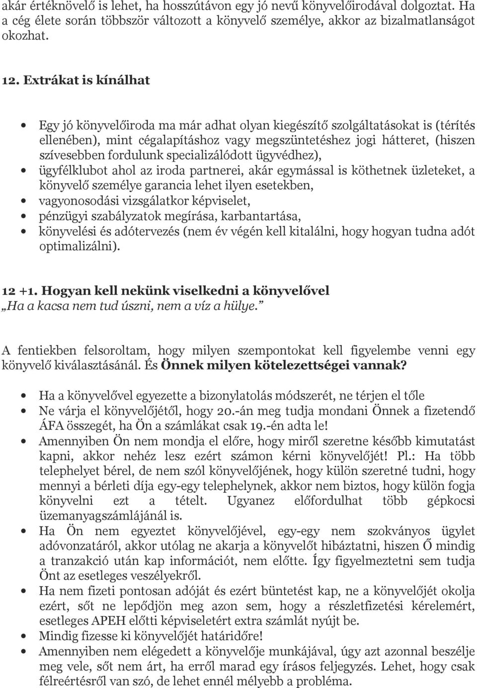 specializálódott ügyvédhez), ügyfélklubot ahol az iroda partnerei, akár egymással is köthetnek üzleteket, a könyvelő személye garancia lehet ilyen esetekben, vagyonosodási vizsgálatkor képviselet,