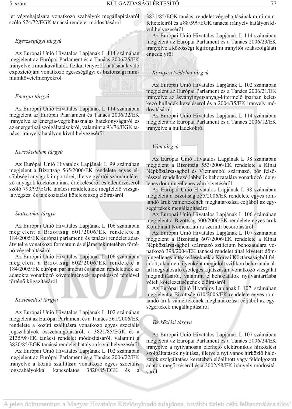 Energia tárgyú Az Európai Unió Hivatalos Lapjának L 114 számában megjelent az Európai Paarlament és Tanács 2006/32/EK irányelve az energia-végfelhasználás hatékonyságáról és az energetikai