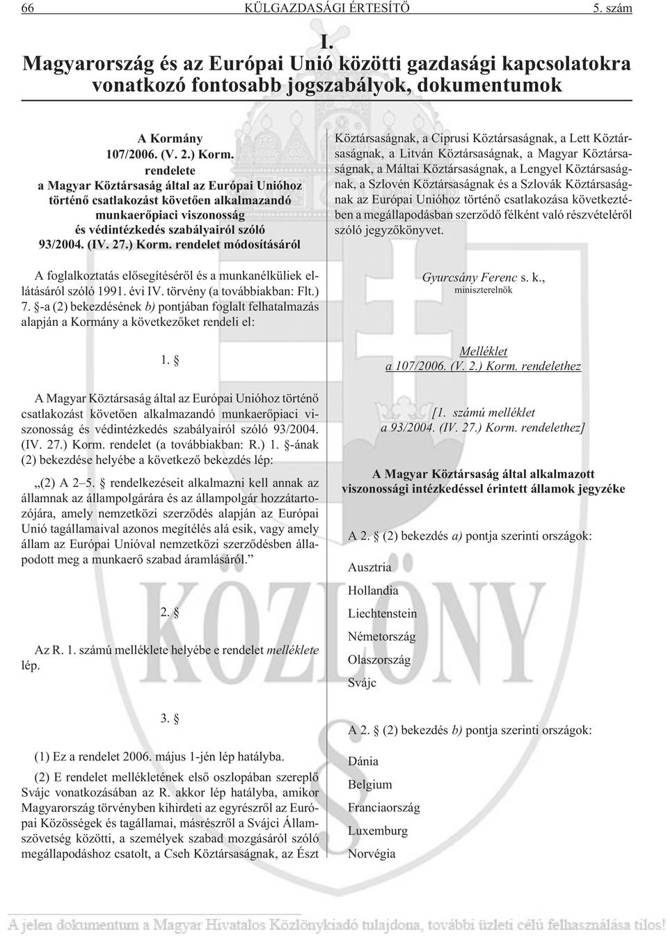 rendelet módosításáról A foglalkoztatás elõsegítésérõl és a munkanélküliek ellátásáról szóló 1991. évi IV. törvény (a továbbiakban: Flt.) 7.