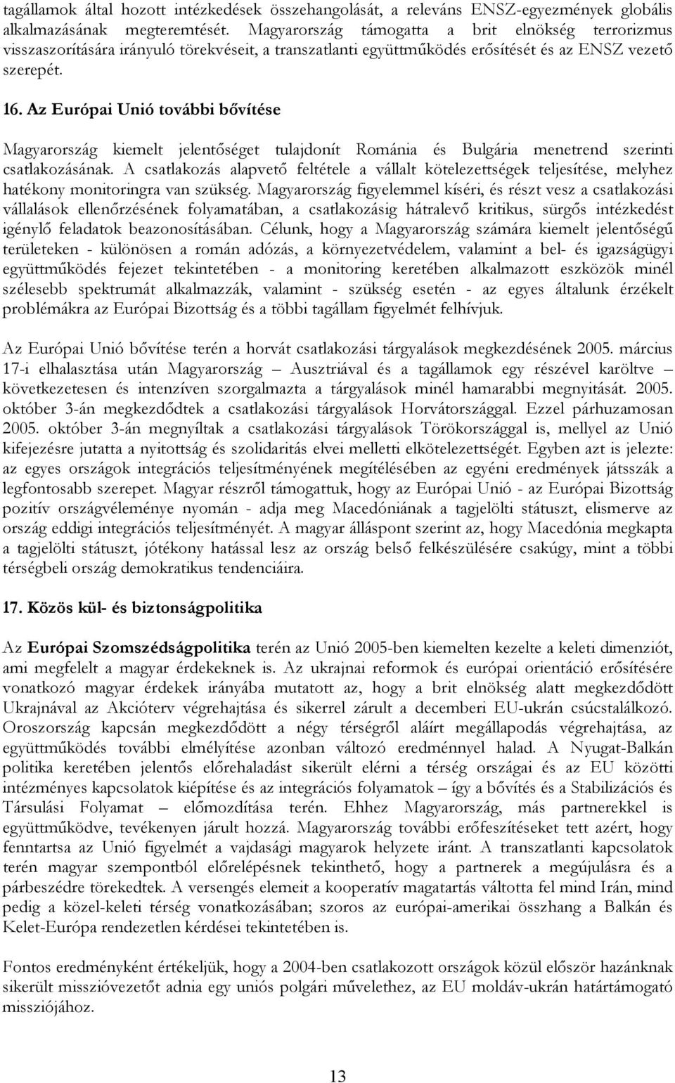 Az Európai Unió további bővítése Magyarország kiemelt jelentőséget tulajdonít Románia és Bulgária menetrend szerinti csatlakozásának.