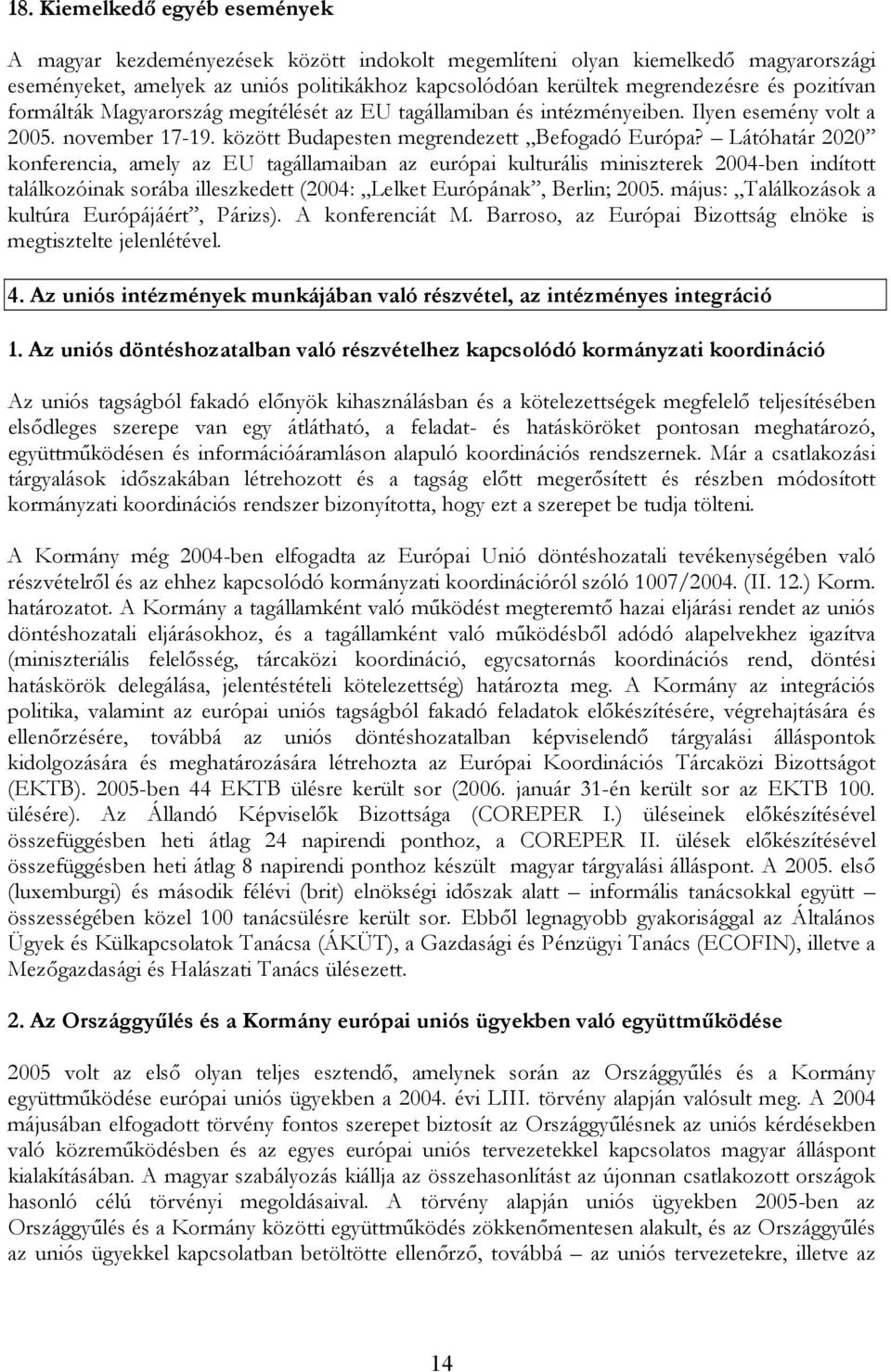 Látóhatár 2020 konferencia, amely az EU tagállamaiban az európai kulturális miniszterek 2004-ben indított találkozóinak sorába illeszkedett (2004: Lelket Európának, Berlin; 2005.