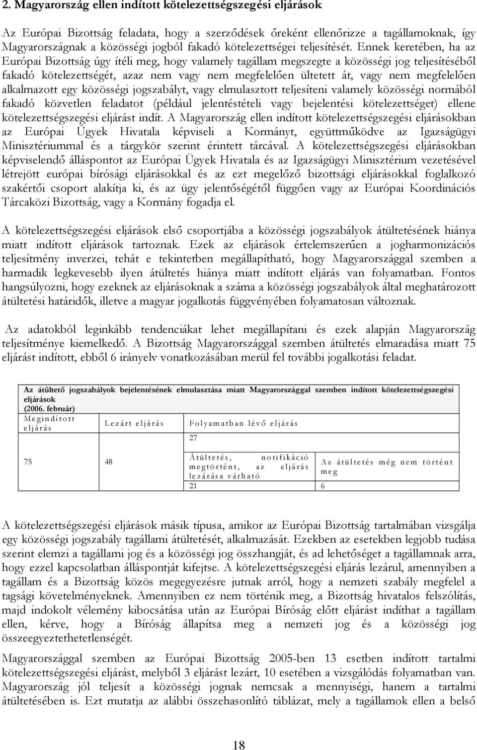 Ennek keretében, ha az Európai Bizottság úgy ítéli meg, hogy valamely tagállam megszegte a közösségi jog teljesítéséből fakadó kötelezettségét, azaz nem vagy nem megfelelően ültetett át, vagy nem