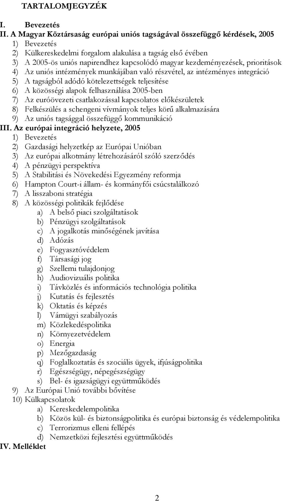 kezdeményezések, prioritások 4) Az uniós intézmények munkájában való részvétel, az intézményes integráció 5) A tagságból adódó kötelezettségek teljesítése 6) A közösségi alapok felhasználása 2005-ben