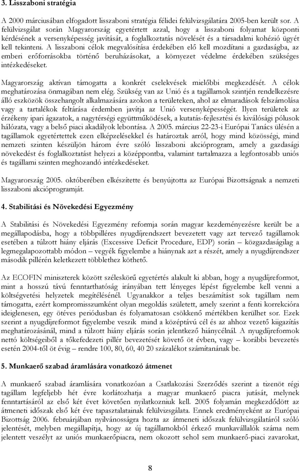 tekinteni. A lisszaboni célok megvalósítása érdekében elő kell mozdítani a gazdaságba, az emberi erőforrásokba történő beruházásokat, a környezet védelme érdekében szükséges intézkedéseket.