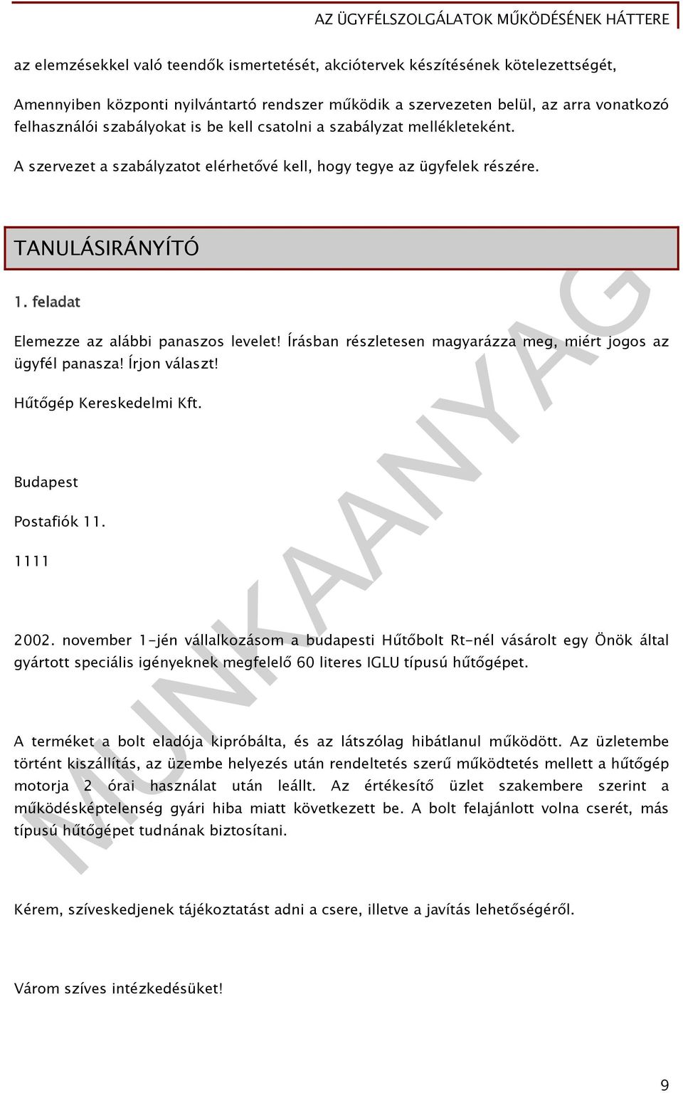 Írásban részletesen magyarázza meg, miért jogos az ügyfél panasza! Írjon választ! Hűtőgép Kereskedelmi Kft. Budapest Postafiók 11. 1111 2002.