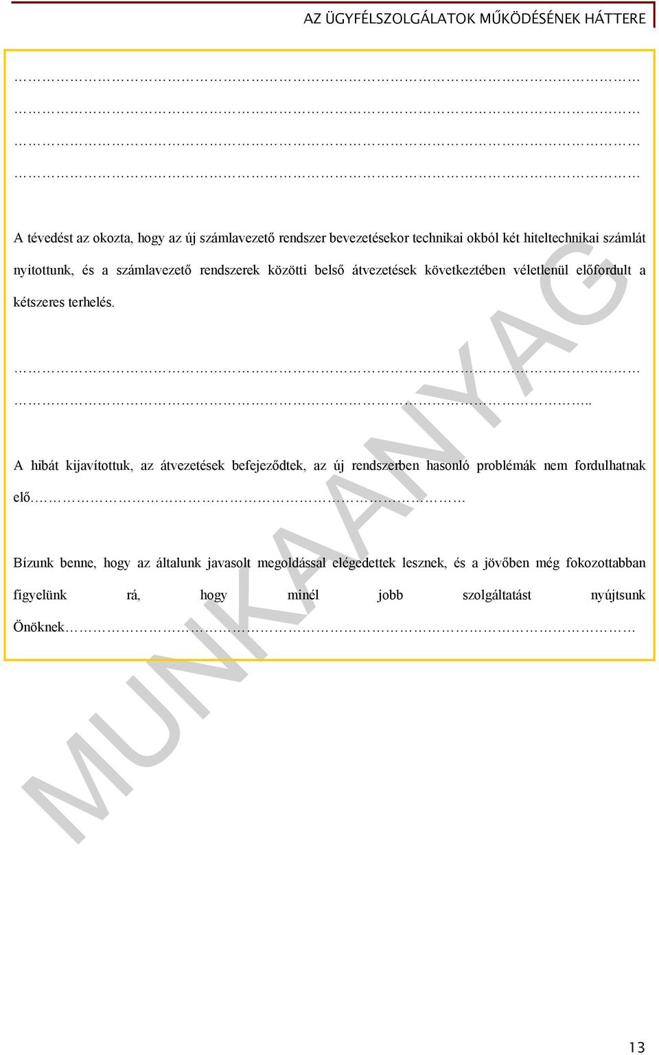 .. A hibát kijavítottuk, az átvezetések befejeződtek, az új rendszerben hasonló problémák nem fordulhatnak elő.