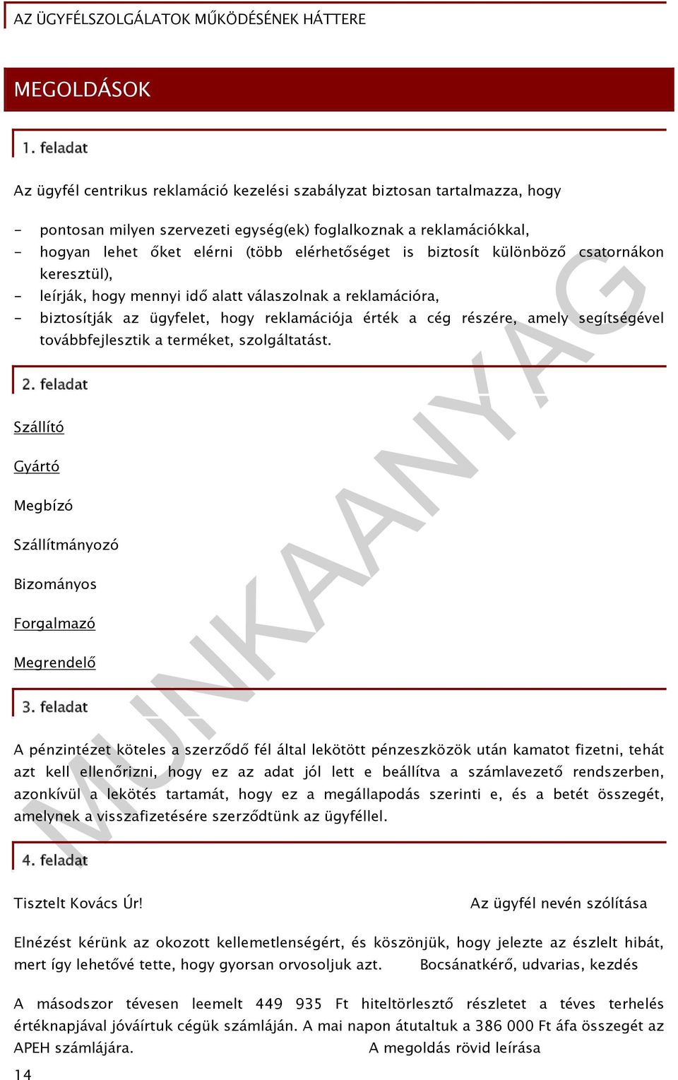 elérhetőséget is biztosít különböző csatornákon keresztül), - leírják, hogy mennyi idő alatt válaszolnak a reklamációra, - biztosítják az ügyfelet, hogy reklamációja érték a cég részére, amely