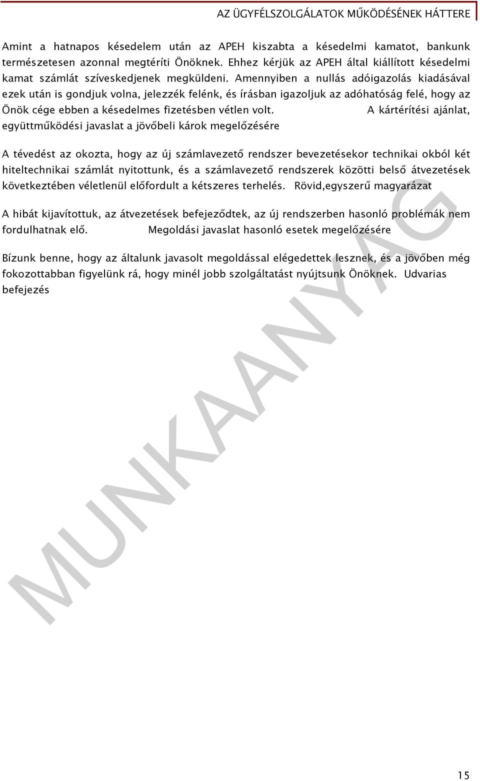 Amennyiben a nullás adóigazolás kiadásával ezek után is gondjuk volna, jelezzék felénk, és írásban igazoljuk az adóhatóság felé, hogy az Önök cége ebben a késedelmes fizetésben vétlen volt.