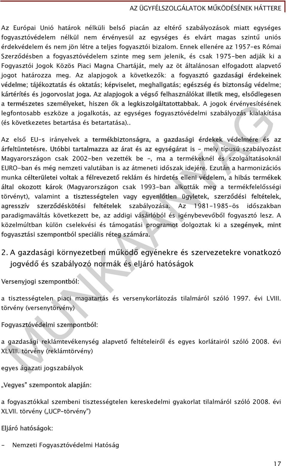 Ennek ellenére az 1957-es Római Szerződésben a fogyasztóvédelem szinte meg sem jelenik, és csak 1975-ben adják ki a Fogyasztói Jogok Közös Piaci Magna Chartáját, mely az öt általánosan elfogadott